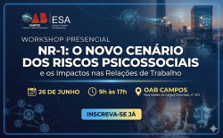 Mudanças na NR-1: OAB Campos realiza Workshop Sobre Riscos Psicossociais e os Novos Rumos das Relações de Trabalho