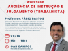 HOJE! WORKSHOP: Audiência de Instrução e Julgamento (Trabalhista)